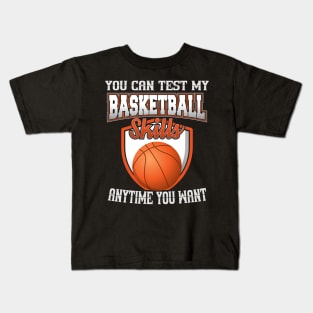 You Can Test My Basketball Skills Anytime You Want Kids T-Shirt